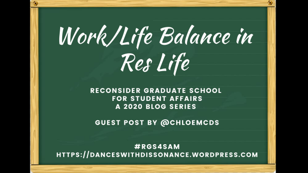 Work/Life Balance in Res Life. Reconsider Graduate School for Student Affairs A 2020 blog series Guest Post by @ChloeMcDs #RGS4SAM https://danceswithdissonance.wordpress.com