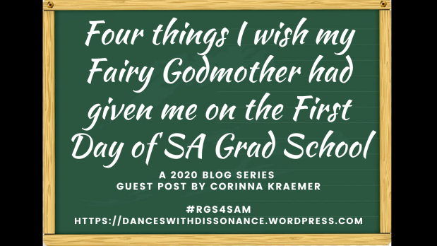 Four things I wish my Fairy Godmother had given me on the First Day of SA Grad School by Corinna Kraemer