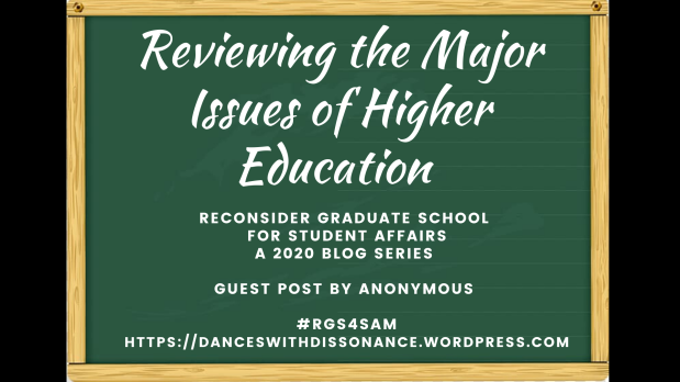Reviewing the Major Issues of Higher Education .. Reconsider Graduate School for Student Affairs A 2020 blog series Guest Post by Anonymous #RGS4SAM https://danceswithdissonance.wordpress.com